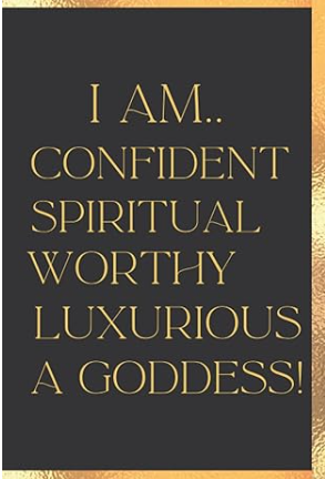 I AM...Confident Spiritual Worthy Luxurious A Goddess: Daily Journal